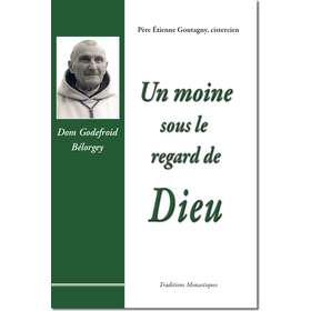 Un moine sous le regard de Dieu : Dom Godefroid Bélorgey (1880-1964)