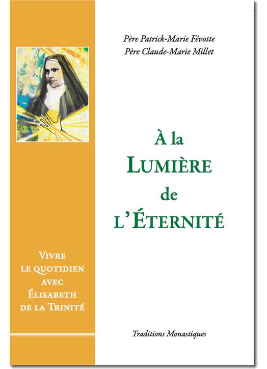 A la lumière de l'Eternité, Vivre le quotidien avec Elisabeth de la Trinité