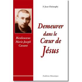 Demeurer dans le Cœur de Jésus, Vie du Bx Marie-Joseph Cassant