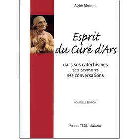 Esprit du Curé d'Ars dans ses catéchismes, ses sermons, ses conversations